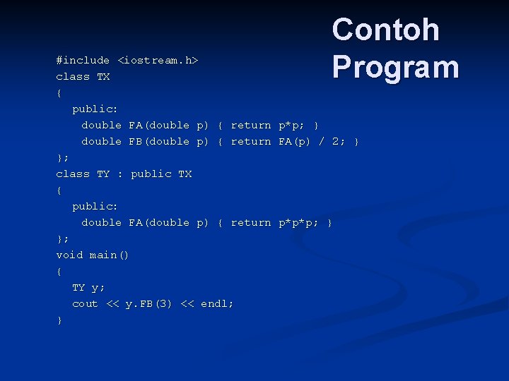 Contoh Program #include <iostream. h> class TX { public: double FA(double p) { return