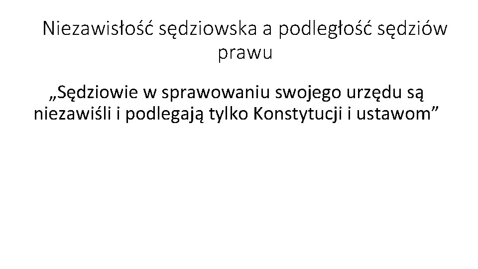 Niezawisłość sędziowska a podległość sędziów prawu „Sędziowie w sprawowaniu swojego urzędu są niezawiśli i