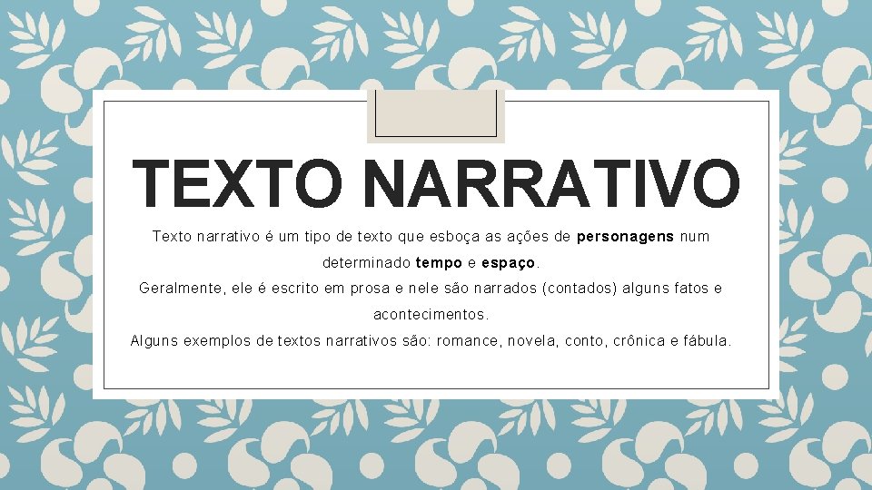 TEXTO NARRATIVO Texto narrativo é um tipo de texto que esboça as ações de