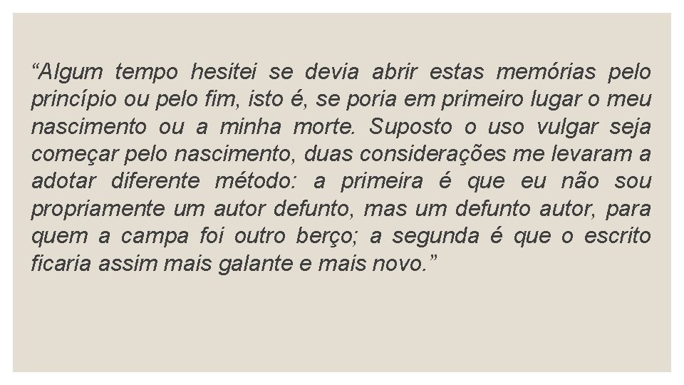 “Algum tempo hesitei se devia abrir estas memórias pelo princípio ou pelo fim, isto