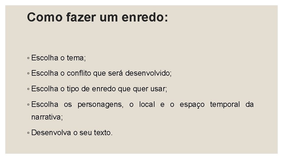 Como fazer um enredo: ◦ Escolha o tema; ◦ Escolha o conflito que será