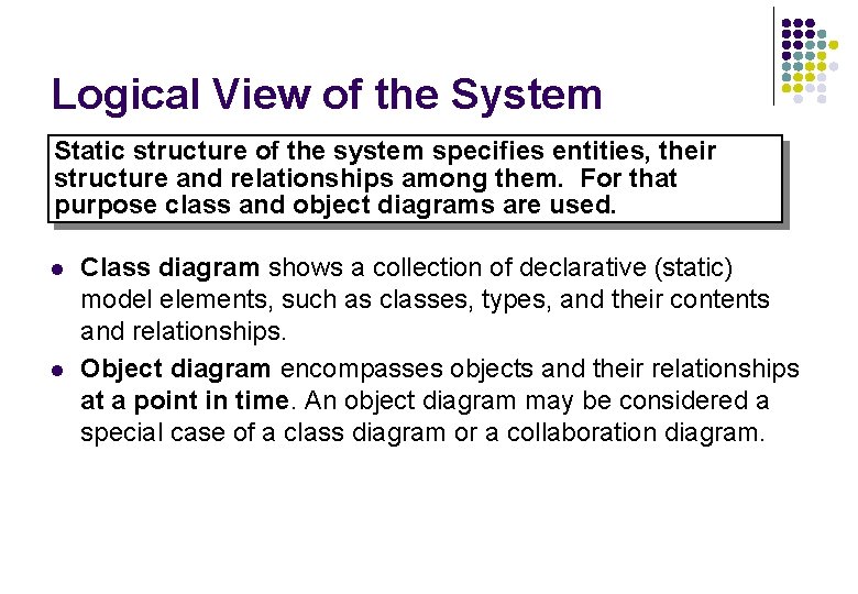 Logical View of the System Static structure of the system specifies entities, their structure Logical View of the System Static structure of the system specifies entities, their structure