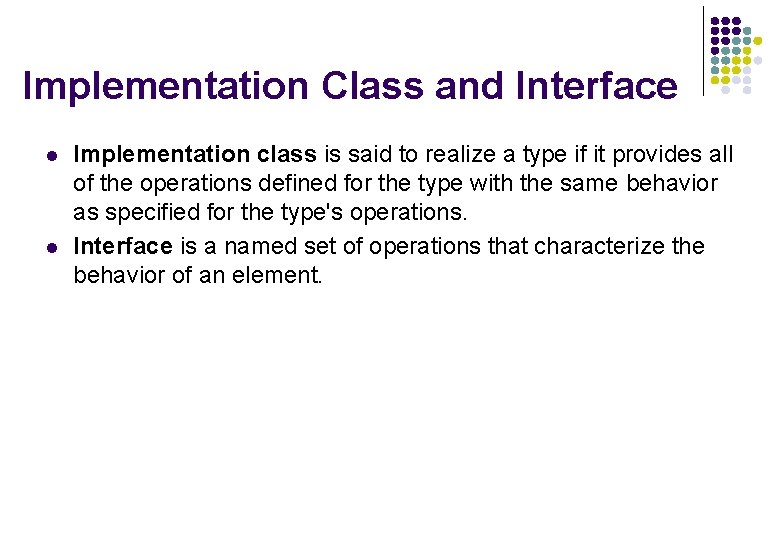 Implementation Class and Interface l l Implementation class is said to realize a type Implementation Class and Interface l l Implementation class is said to realize a type
