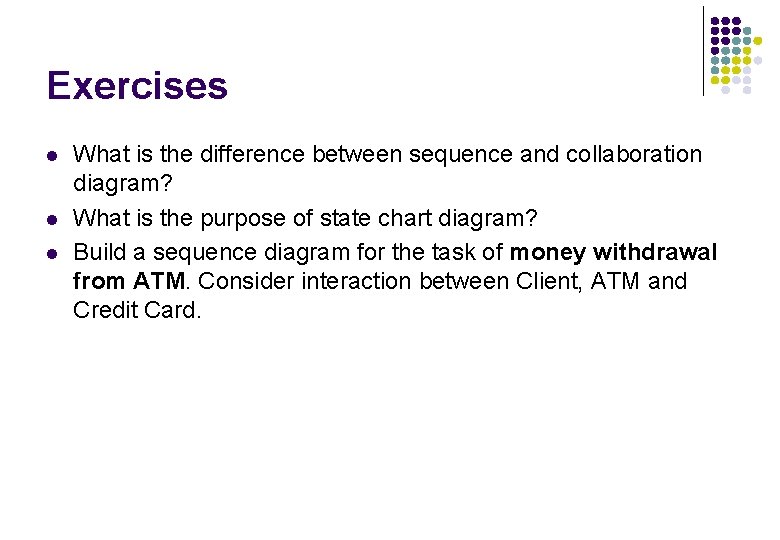 Exercises l l l What is the difference between sequence and collaboration diagram? What Exercises l l l What is the difference between sequence and collaboration diagram? What