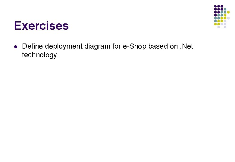 Exercises l Define deployment diagram for e-Shop based on. Net technology. Exercises l Define deployment diagram for e-Shop based on. Net technology.