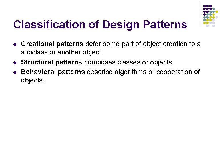 Classification of Design Patterns l l l Creational patterns defer some part of object Classification of Design Patterns l l l Creational patterns defer some part of object