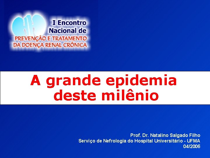 A grande epidemia deste milênio Prof. Dr. Natalino Salgado Filho Serviço de Nefrologia do