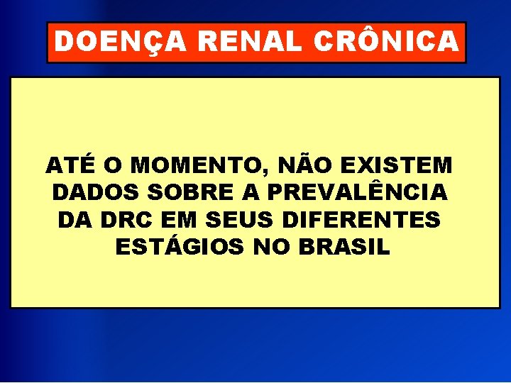 DOENÇA RENAL CRÔNICA ATÉ O MOMENTO, NÃO EXISTEM DADOS SOBRE A PREVALÊNCIA DA DRC