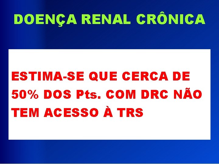 DOENÇA RENAL CRÔNICA ESTIMA-SE QUE CERCA DE 50% DOS Pts. COM DRC NÃO TEM