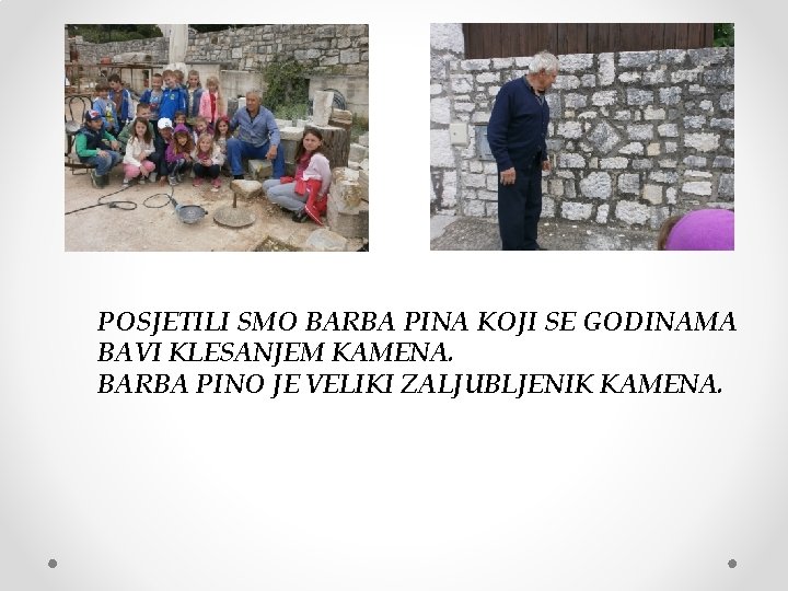 POSJETILI SMO BARBA PINA KOJI SE GODINAMA BAVI KLESANJEM KAMENA. BARBA PINO JE VELIKI