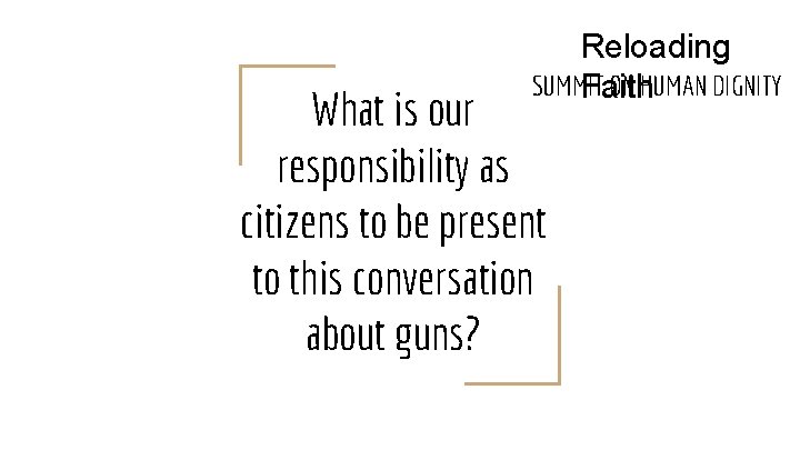 Reloading SUMMIT ON HUMAN DIGNITY Faith What is our responsibility as citizens to be