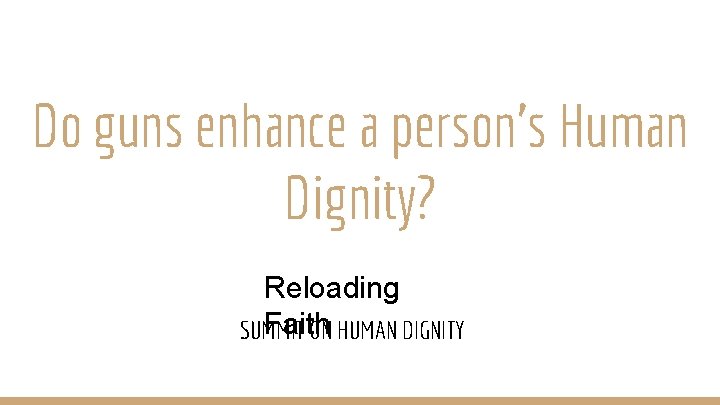 Do guns enhance a person’s Human Dignity? Reloading Faith SUMMIT ON HUMAN DIGNITY 
