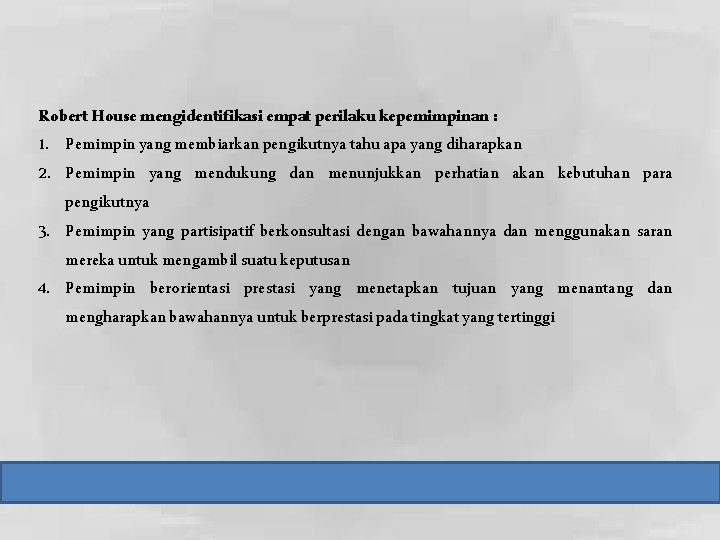 Robert House mengidentifikasi empat perilaku kepemimpinan : 1. Pemimpin yang membiarkan pengikutnya tahu apa