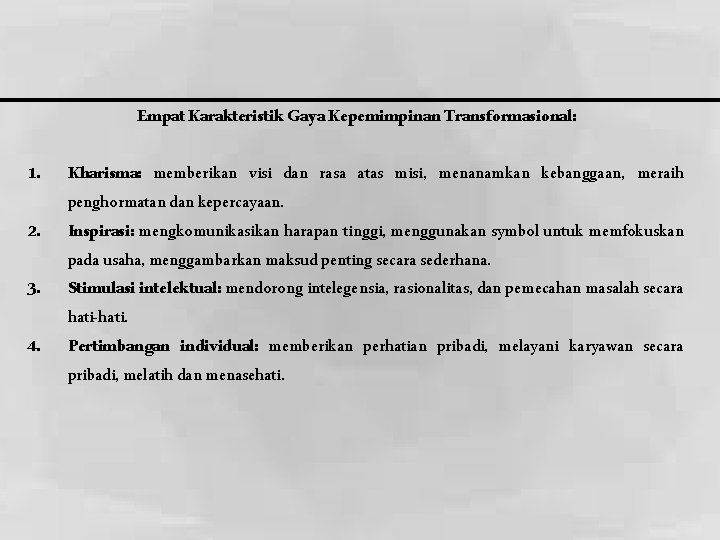 Empat Karakteristik Gaya Kepemimpinan Transformasional: 1. 2. 3. 4. Kharisma: memberikan visi dan rasa