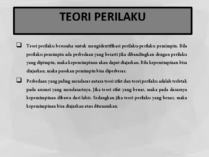 TEORI PERILAKU q Teori perilaku berusaha untuk mengidentifikasi perilaku-perilaku pemimpin. Bila perilaku pemimpin ada