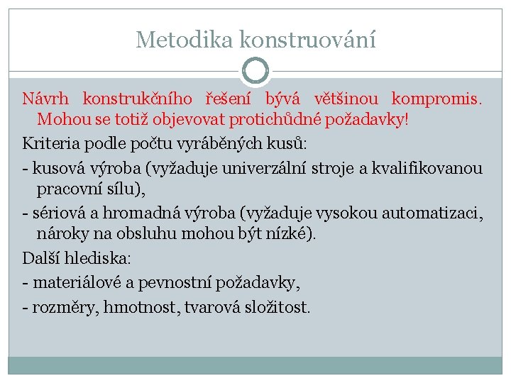 Metodika konstruování Návrh konstrukčního řešení bývá většinou kompromis. Mohou se totiž objevovat protichůdné požadavky!