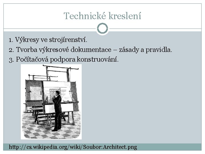 Technické kreslení 1. Výkresy ve strojírenství. 2. Tvorba výkresové dokumentace – zásady a pravidla.