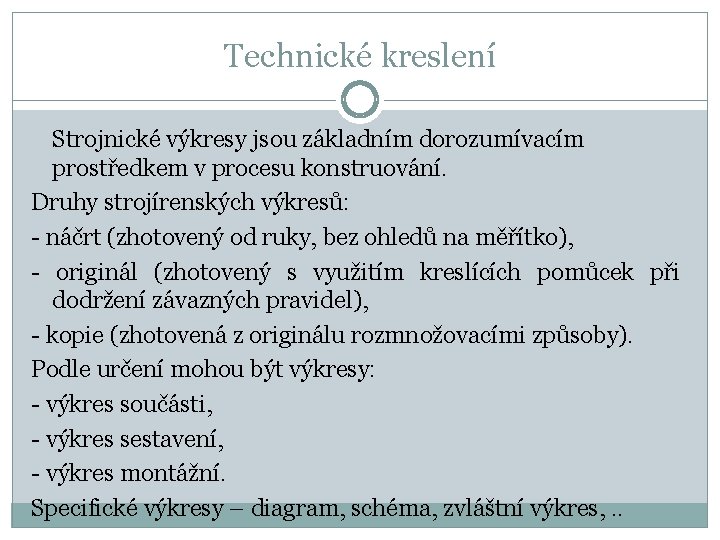 Technické kreslení Strojnické výkresy jsou základním dorozumívacím prostředkem v procesu konstruování. Druhy strojírenských výkresů: