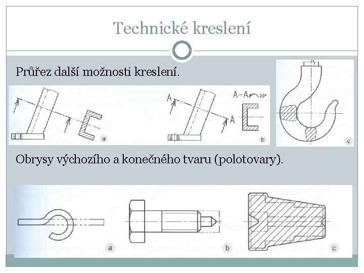 Technické kreslení Průřez další možnosti kreslení. Obrysy výchozího a konečného tvaru (polotovary). 