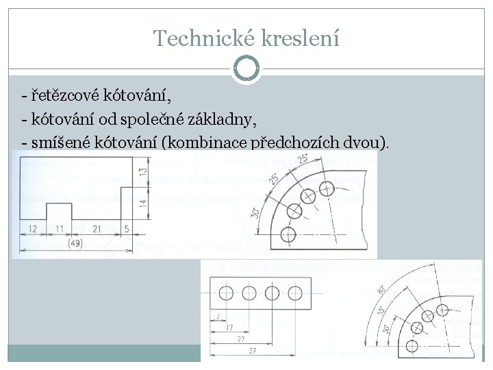 Technické kreslení - řetězcové kótování, - kótování od společné základny, - smíšené kótování (kombinace