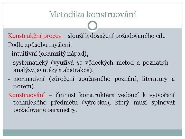 Metodika konstruování Konstrukční proces – slouží k dosažení požadovaného cíle. Podle způsobu myšlení: -