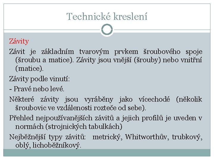 Technické kreslení Závity Závit je základním tvarovým prvkem šroubového spoje (šroubu a matice). Závity