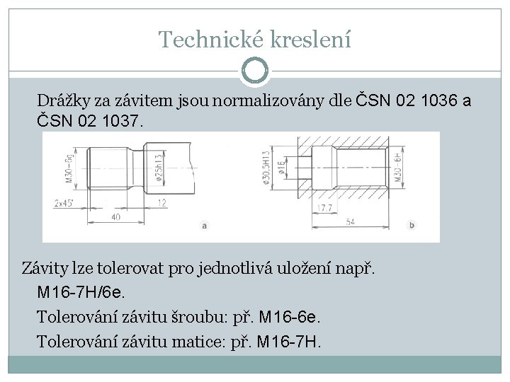 Technické kreslení Drážky za závitem jsou normalizovány dle ČSN 02 1036 a ČSN 02