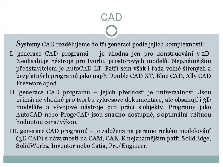 CAD Systémy CAD rozdělujeme do tří generací podle jejich komplexnosti: I. generace CAD programů