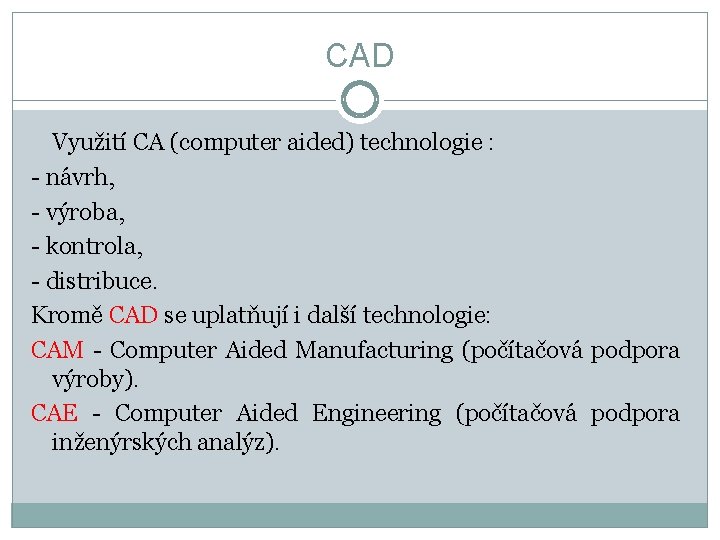 CAD Využití CA (computer aided) technologie : - návrh, - výroba, - kontrola, -