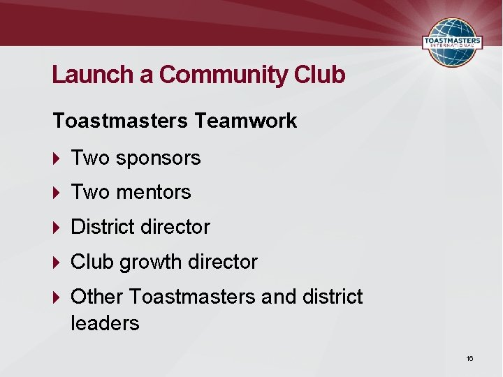 Launch a Community Club Toastmasters Teamwork Two sponsors Two mentors District director Club growth