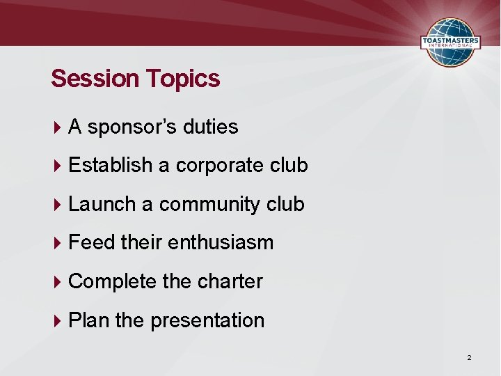 Session Topics A sponsor’s duties Establish a corporate club Launch a community club Feed