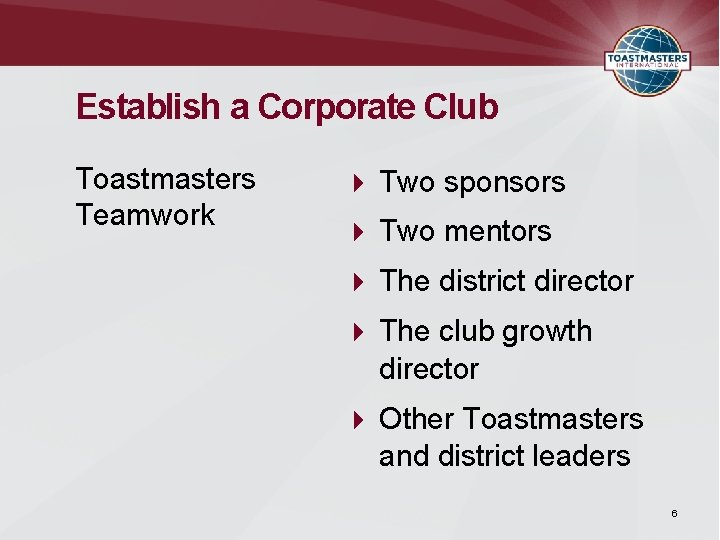 Establish a Corporate Club Toastmasters Teamwork Two sponsors Two mentors The district director The