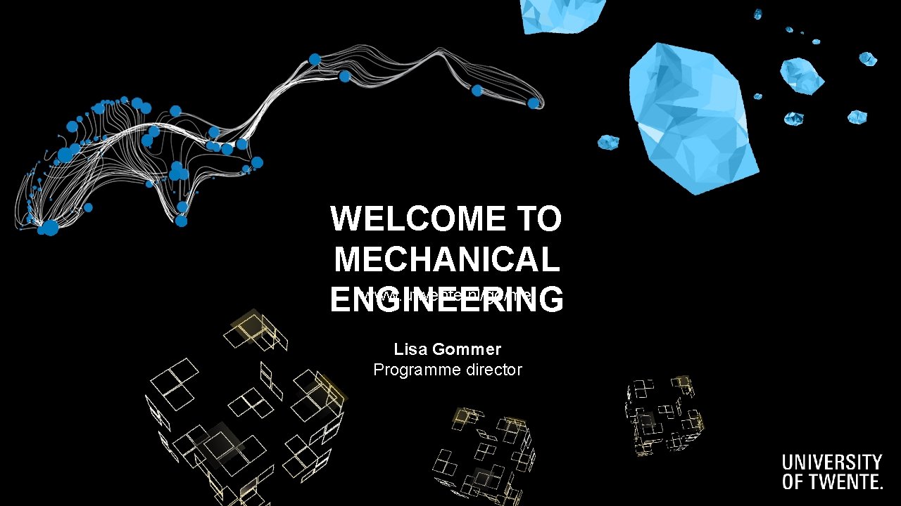 WELCOME TO MECHANICAL www. utwente. nl/go/me ENGINEERING Lisa Gommer Programme director WELCOME TO MECHANICAL www. utwente. nl/go/me ENGINEERING Lisa Gommer Programme director