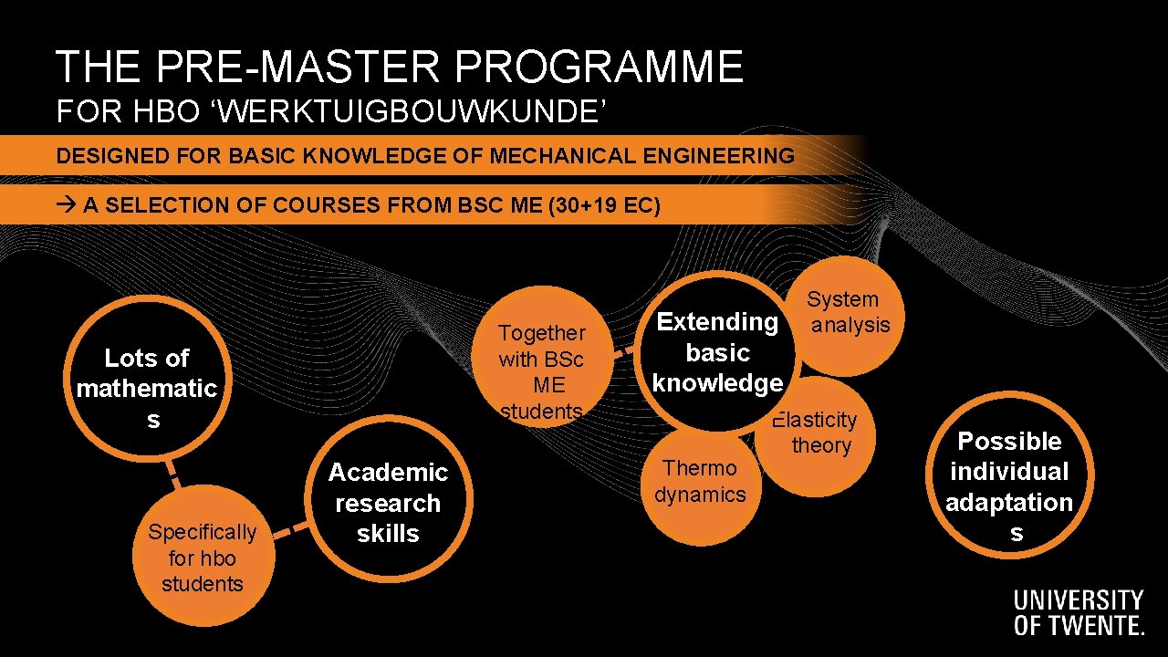 THE PRE-MASTER PROGRAMME FOR HBO ‘WERKTUIGBOUWKUNDE’ STUDENTS DESIGNED FOR BASIC KNOWLEDGE OF MECHANICAL ENGINEERING THE PRE-MASTER PROGRAMME FOR HBO ‘WERKTUIGBOUWKUNDE’ STUDENTS DESIGNED FOR BASIC KNOWLEDGE OF MECHANICAL ENGINEERING