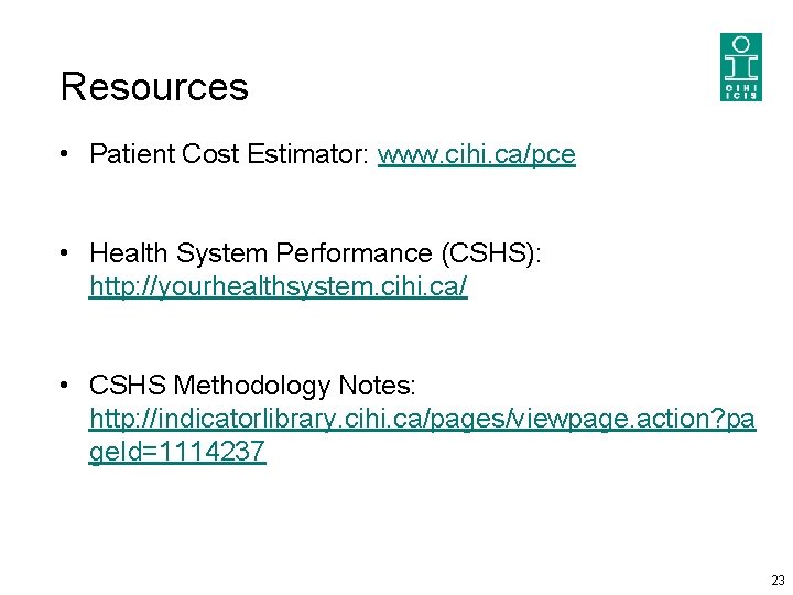 Resources • Patient Cost Estimator: www. cihi. ca/pce • Health System Performance (CSHS): http: Resources • Patient Cost Estimator: www. cihi. ca/pce • Health System Performance (CSHS): http: