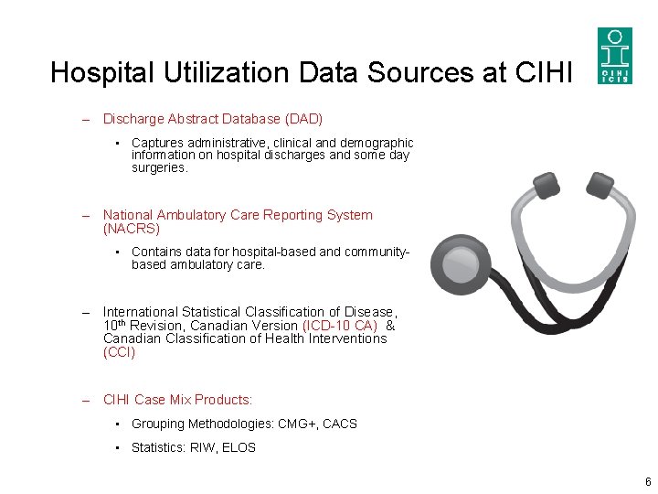 Hospital Utilization Data Sources at CIHI – Discharge Abstract Database (DAD) • Captures administrative, Hospital Utilization Data Sources at CIHI – Discharge Abstract Database (DAD) • Captures administrative,