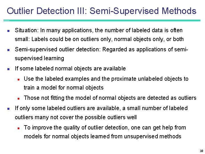 Outlier Detection III: Semi-Supervised Methods n Situation: In many applications, the number of labeled