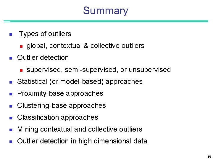 Summary n Types of outliers n n global, contextual & collective outliers Outlier detection