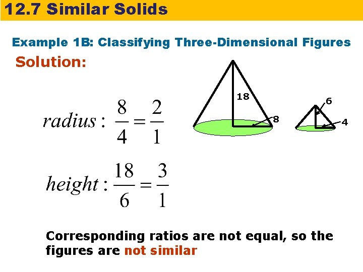 12. 7 Similar Solids Example 1 B: Classifying Three-Dimensional Figures Solution: 18 6 8