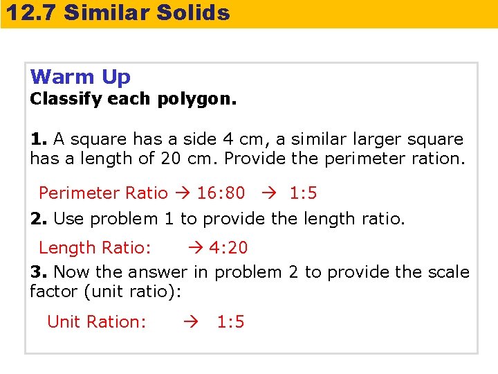 12. 7 Similar Solids Warm Up Classify each polygon. 1. A square has a