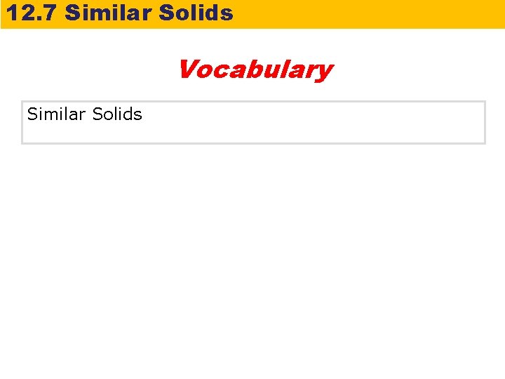 12. 7 Similar Solids Vocabulary Similar Solids 