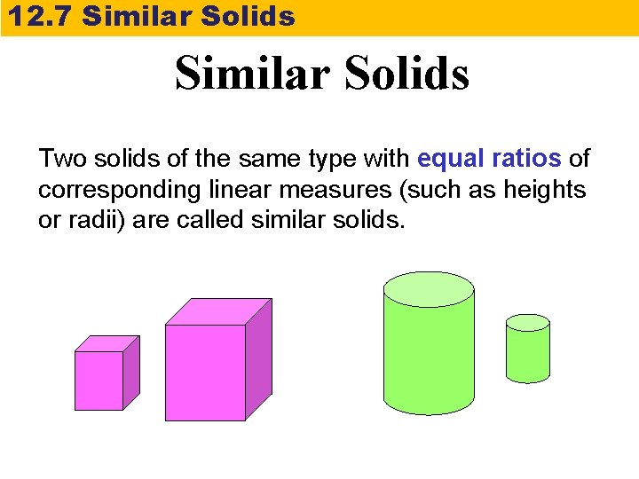 12. 7 Similar Solids Two solids of the same type with equal ratios of