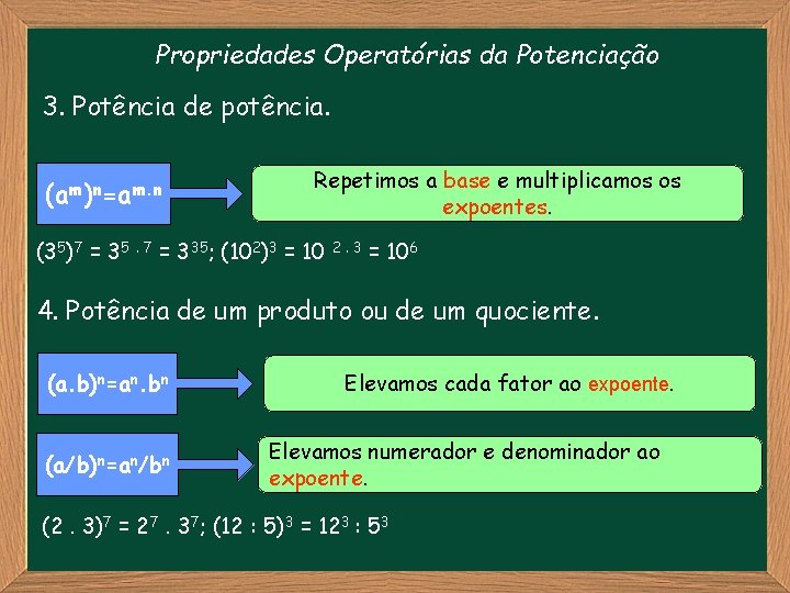 Propriedades Operatórias da Potenciação 3. Potência de potência. (am)n=am. n Repetimos a base e