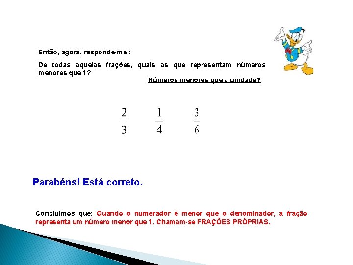 Então, agora, responde-me : De todas aquelas frações, quais as que representam números menores