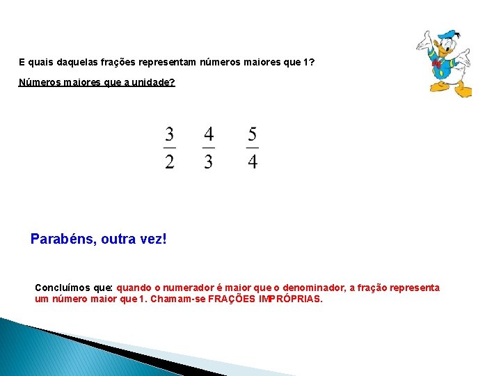 E quais daquelas frações representam números maiores que 1? Números maiores que a unidade?