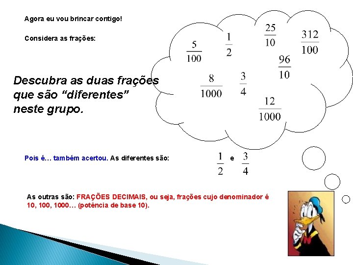 Agora eu vou brincar contigo! Considera as frações: Descubra as duas frações que são