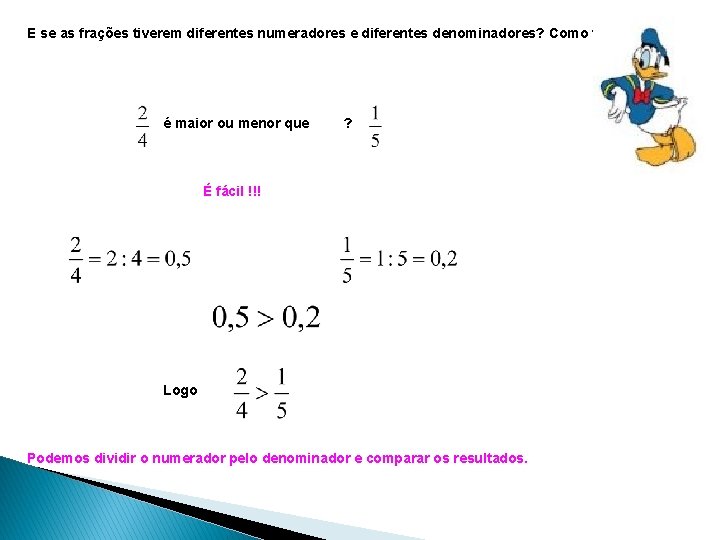 E se as frações tiverem diferentes numeradores e diferentes denominadores? Como fazer? é maior