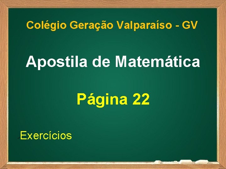 Colégio Geração Valparaíso - GV Apostila de Matemática Página 22 ü Exercícios 