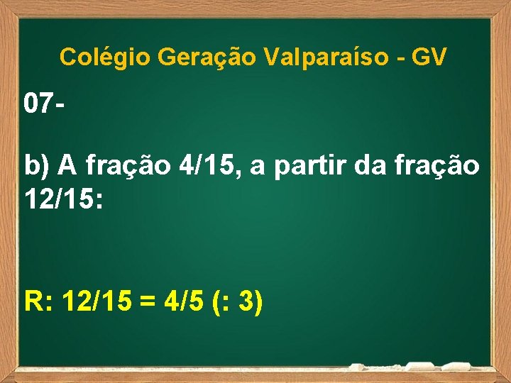 Colégio Geração Valparaíso - GV 07 b) A fração 4/15, a partir da fração