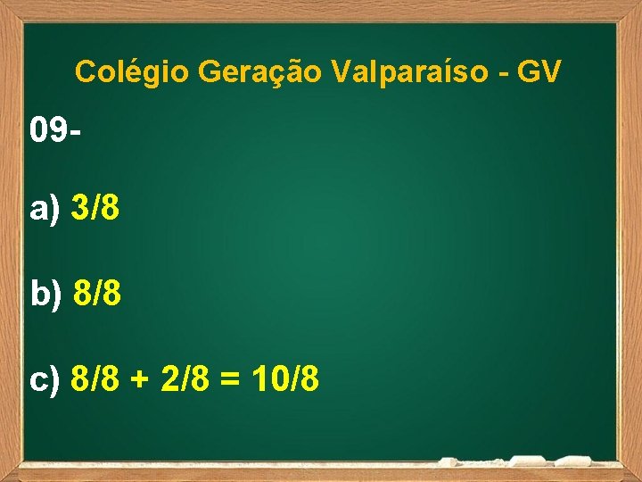 Colégio Geração Valparaíso - GV 09 a) 3/8 b) 8/8 c) 8/8 + 2/8